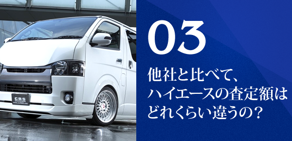 03 他社と比べて、ハイエースの査定額はどれくらい違うの？